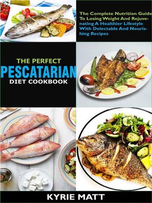 cover image of The Perfect Pescatarian Diet Cookbook; the Complete Nutrition Guide to Losing Weight and Rejuvenating a Healthier Lifestyle With Delectable and Nourishing Recipes
